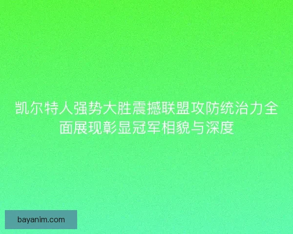 凯尔特人强势大胜震撼联盟攻防统治力全面展现彰显冠军相貌与深度